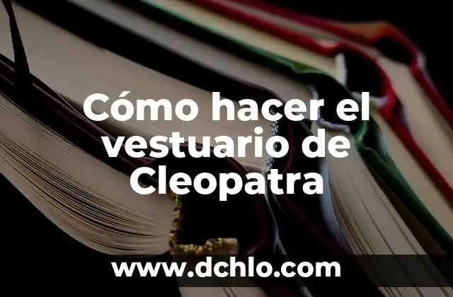 El Simbolismo del Vestuario de las Adelitas: Un Viaje al Corazón de la Revolución Mexicana 5 Cómo hacer el vestuario de Cleopatra