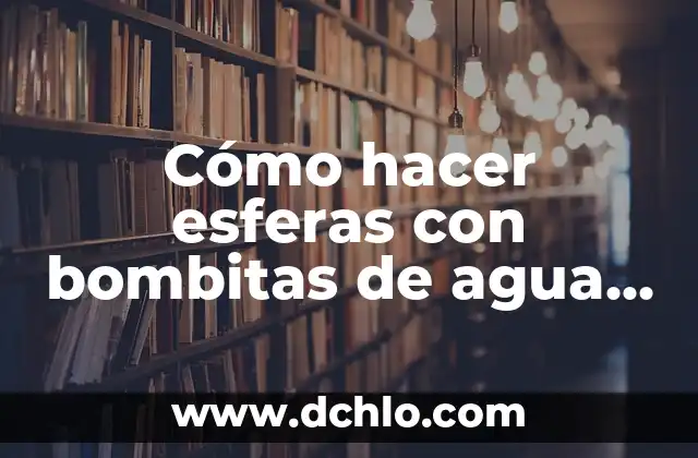 Cómo Hacer Cajas Transparentes 8 Cómo hacer esferas con bombitas de agua y decorarlas