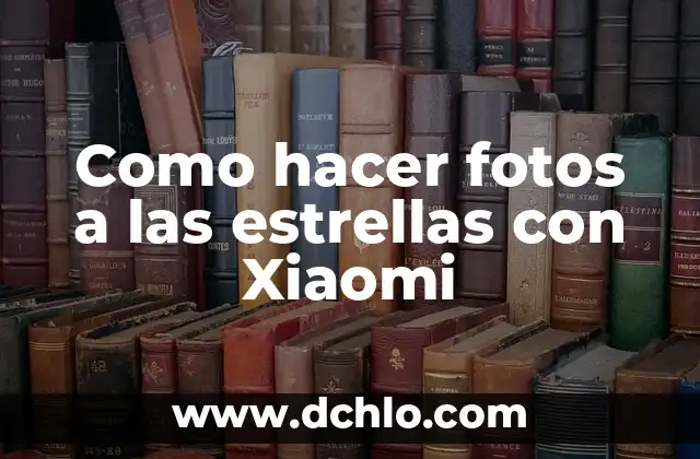 Como hacer galletas de estrellas 8 Como hacer fotos a las estrellas con Xiaomi