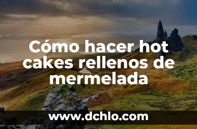 Cómo hacer hot cakes rellenos de mermelada
