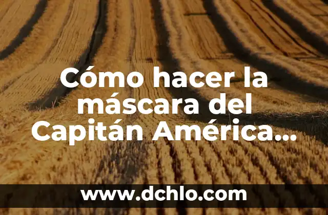 ¿Quién es el capitán del Real Madrid? 3 Cómo hacer la máscara del Capitán América en cartón