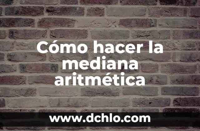 Cómo Calcular la Moda y la Mediana: Una Guía Completa y Detallada 5 Cómo hacer la mediana aritmética