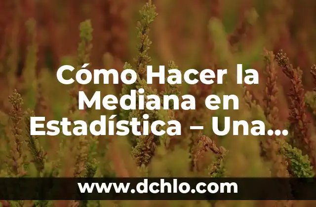Cómo Calcular la Moda y la Mediana: Una Guía Completa y Detallada 4 Cómo Hacer la Mediana en Estadística – Una Guía Detallada