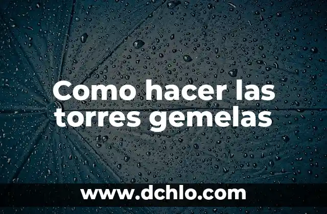 El significado de las torres: Un enfoque en su importancia histórica y cultural 3 Como hacer las torres gemelas