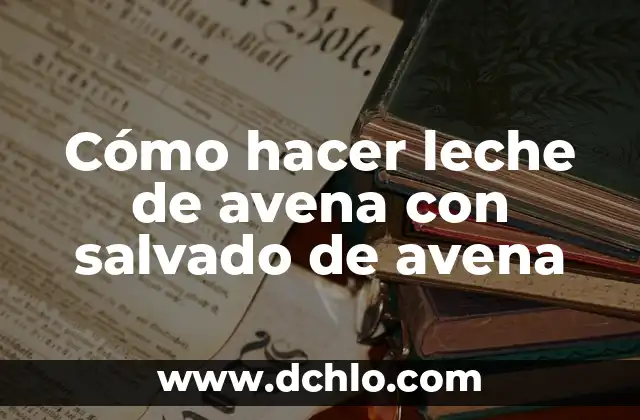 C贸mo hacer leche de avena en copos 7 C贸mo hacer leche de avena con salvado de avena