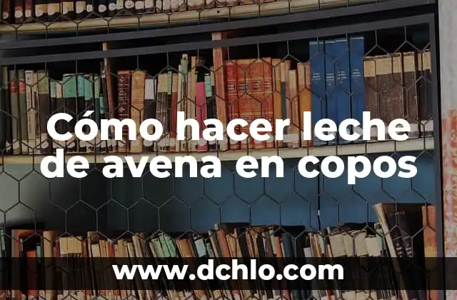 C贸mo hacer leche de avena en copos 6 C贸mo hacer leche de avena en copos