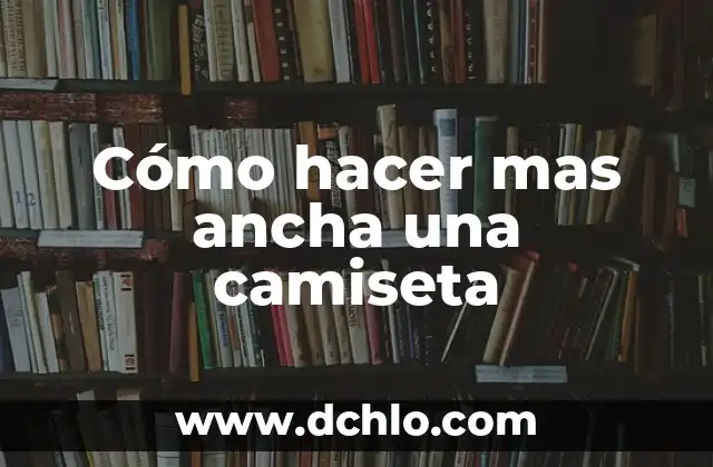 Internet de Banda Ancha: Conectando un Mundo Digital 4 Cómo hacer mas ancha una camiseta