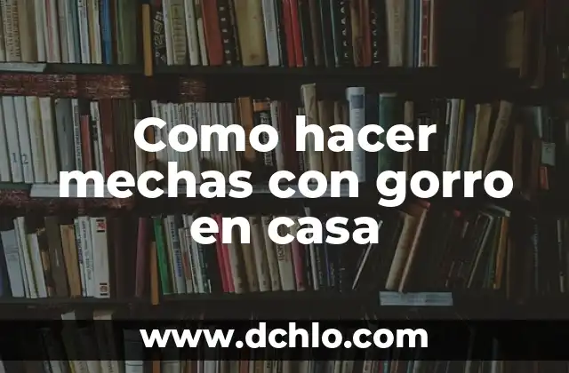 Cómo hacer mechas cobrizas en cabello negro 5 Como hacer mechas con gorro en casa