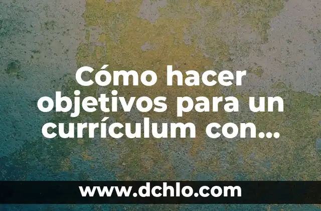Como hacer un curriculum para enviar por correo 4 Cómo hacer objetivos para un currículum con experiencia
