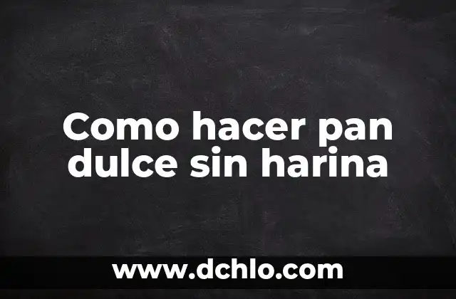 Cómo hacer harina de madera casera 5 Como hacer pan dulce sin harina