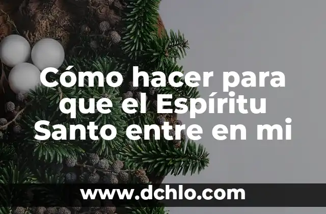Los Dones del Espíritu: Un Regalo Divino 7 Cómo hacer para que el Espíritu Santo entre en mi