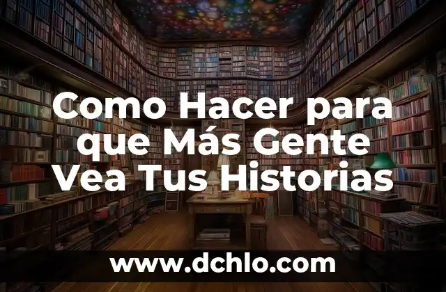 Como Hacer para que Más Gente Vea Tus Historias 8 Como Hacer para que Más Gente Vea Tus Historias
