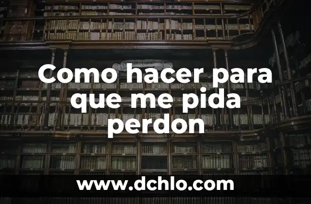 Significado del Valor del Perd贸n 4 Como hacer para que me pida perdon