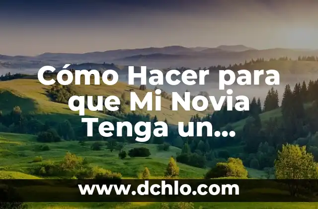 El significado del orgasmo: Todo lo que debes saber 7 Cómo Hacer para que Mi Novia Tenga un Orgasmo
