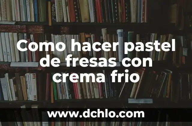 Como Hacer un Café Frío en Casa 5 Como hacer pastel de fresas con crema frio