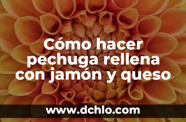 Cómo Saber si un Jamón Está Malo: Guía Completa para Consumidores 5 Cómo hacer pechuga rellena con jamón y queso