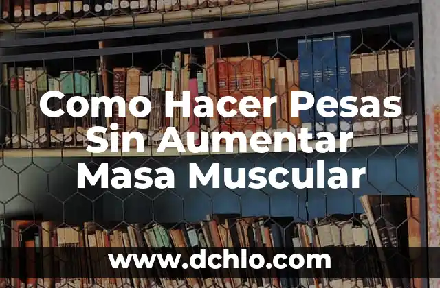 Como Hacer Pesas Sin Aumentar Masa Muscular 5 Como Hacer Pesas Sin Aumentar Masa Muscular