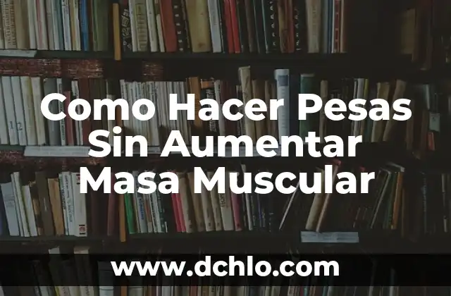 Como Hacer Pesas Sin Aumentar Masa Muscular 3 Como Hacer Pesas Sin Aumentar Masa Muscular