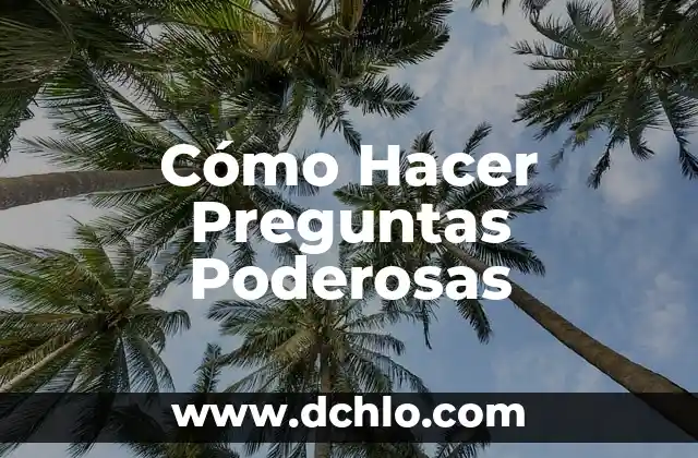 Cómo Hacer Preguntas Poderosas