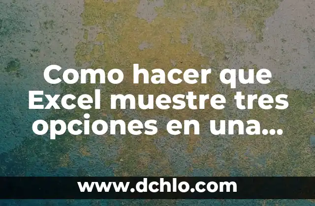 Cómo hacer opciones múltiples en la celda de Excel 3 Como hacer que Excel muestre tres opciones en una celda