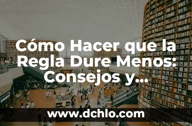 Cómo Hacer que te Dure la Tiza para Cabello 8 Cómo Hacer que la Regla Dure Menos: Consejos y Estrategias Prácticas
