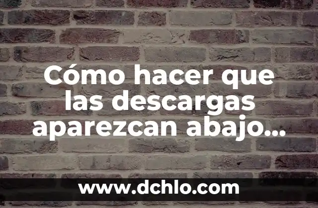 Significado de San Benito Boca Abajo 3 Cómo hacer que las descargas aparezcan abajo en Chrome