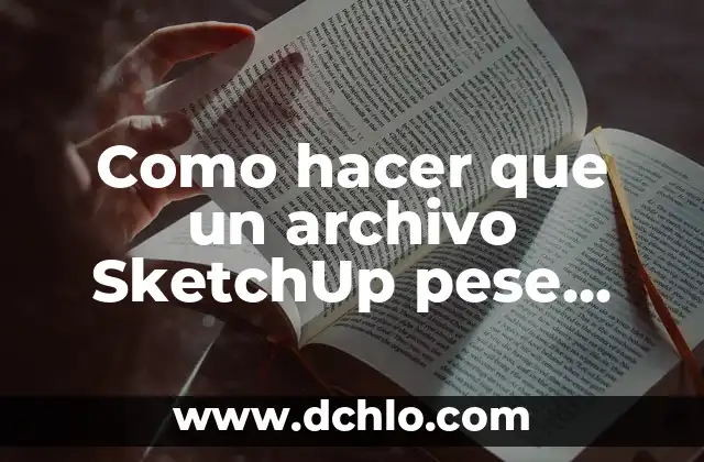 Cómo hacer un archivo de Excel menos pesado 3 Como hacer que un archivo SketchUp pese menos