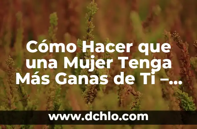 Me Siento Sola y Sin Ganas de Nada: Cómo Superar la Sensación de Abatimiento 7 Cómo Hacer que una Mujer Tenga Más Ganas de Ti – Atraer a una Mujer