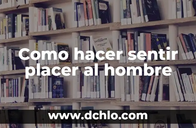 Cómo Hacer Un Buen Oral A Hombre 7 Como hacer sentir placer al hombre