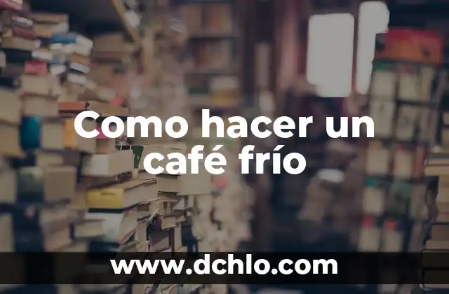 Como Hacer un Café Frío en Casa 8 Como hacer un café frío