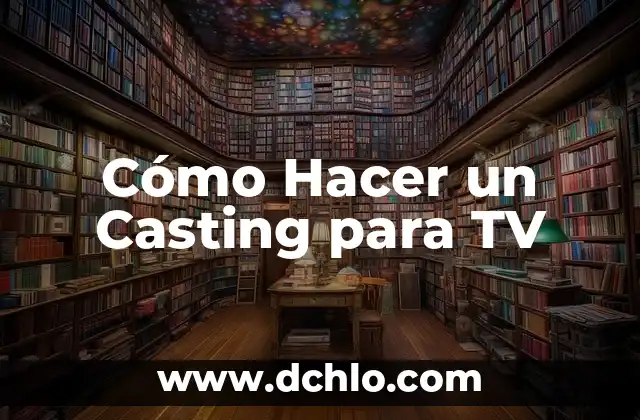 Cómo Hacer un Casting para TV