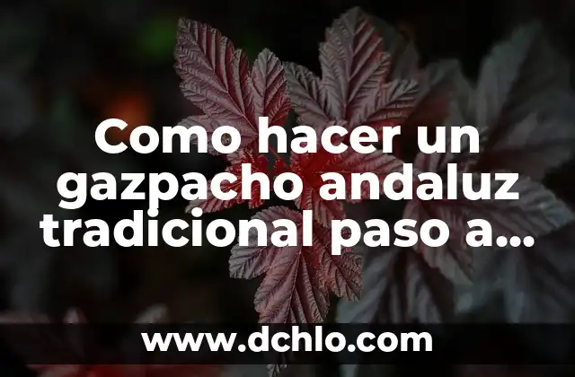 Significado de Tlacoyo: Un Antojito Tradicional Mexicano 5 Como hacer un gazpacho andaluz tradicional paso a paso