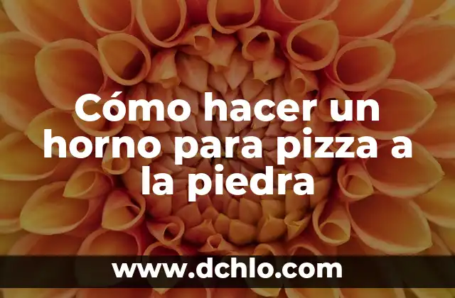Cómo hacer una pizza didáctica 3 Cómo hacer un horno para pizza a la piedra