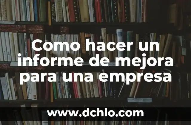 Como hacer un informe de mejora para una empresa