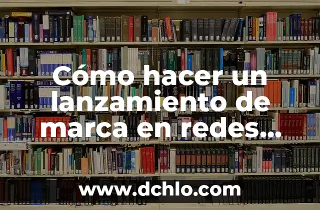 Significado de Seh en Redes Sociales 8 Cómo hacer un lanzamiento de marca en redes sociales