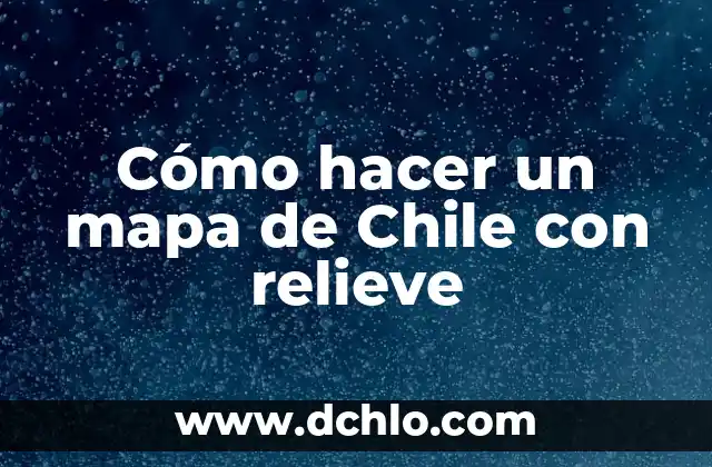 C贸mo hacer cuadros en relieve 8 C贸mo hacer un mapa de Chile con relieve