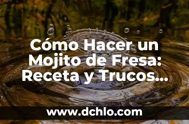 Cómo hacer coctel sin alcohol 7 Cómo Hacer un Mojito de Fresa: Receta y Trucos para Preparar este Delicioso Cóctel