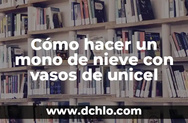 Cómo hacer un mono de nieve con vasos de unicel 3 Cómo hacer un mono de nieve con vasos de unicel