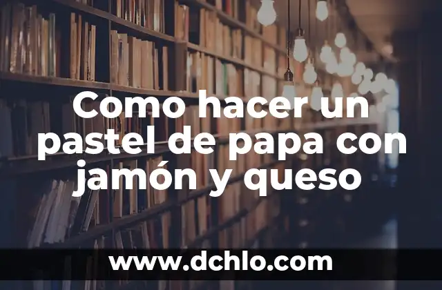 Cómo Saber si un Jamón Está Malo: Guía Completa para Consumidores 4 Como hacer un pastel de papa con jamón y queso