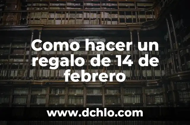 Como hacer un bonito regalo para el 14 de febrero 3 Como hacer un regalo de 14 de febrero
