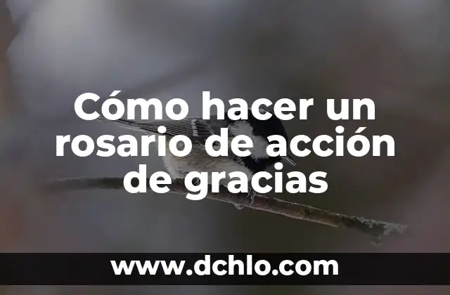 Cómo hacer un culto de acción de gracias 6 Cómo hacer un rosario de acción de gracias