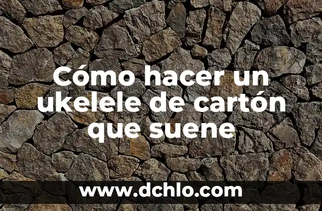 Cómo hacer drones de cartón 5 Cómo hacer un ukelele de cartón que suene