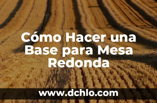 Cortes de Pelo Corto para Mujer con Cara Redonda: Tips y Consejos 7 Cómo Hacer una Base para Mesa Redonda