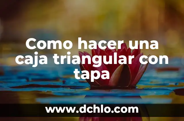 Como hacer una caja triangular con tapa 3 Como hacer una caja triangular con tapa
