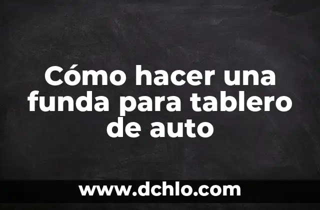 Indicadores de Tablero: Significado y Aplicaciones en el Contexto TC 5 Cómo hacer una funda para tablero de auto