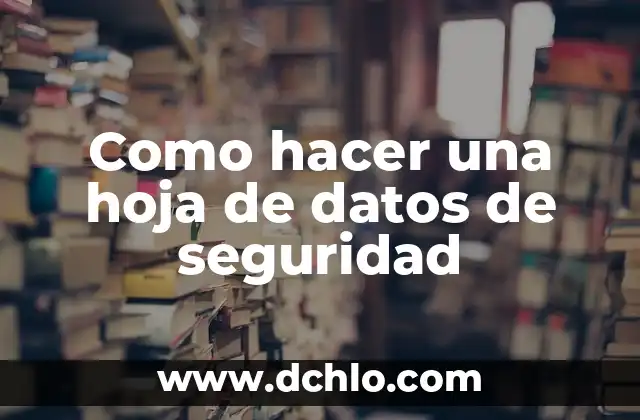 Hoja de Seguridad SDS Significado 6 Como hacer una hoja de datos de seguridad