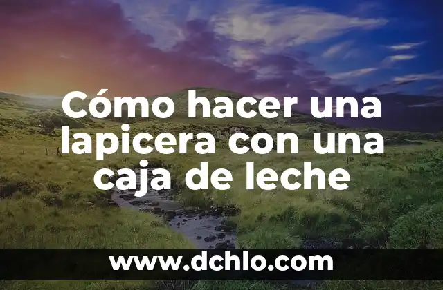 Como hacer una caja luminosa 3 Cómo hacer una lapicera con una caja de leche