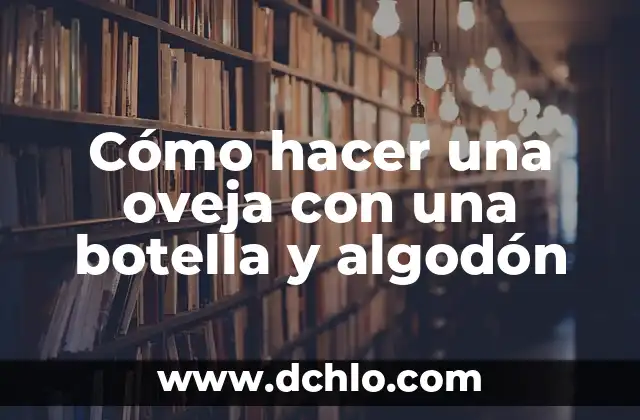 C贸mo hacer peluca de viejita con algod贸n 3 C贸mo hacer una oveja con una botella y algod贸n