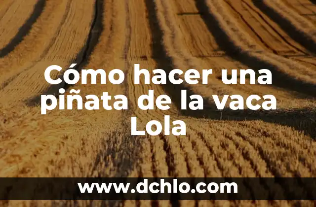 ¿Quién es el Amor Platónico de Lola Indigo? 4 Cómo hacer una piñata de la vaca Lola