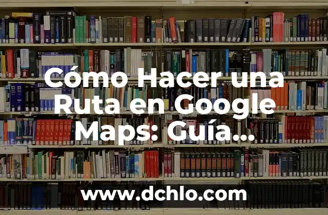C贸mo Hacer que Google Maps Avise de los Radares en el Celular 7 C贸mo Hacer una Ruta en Google Maps: Gu铆a Completa